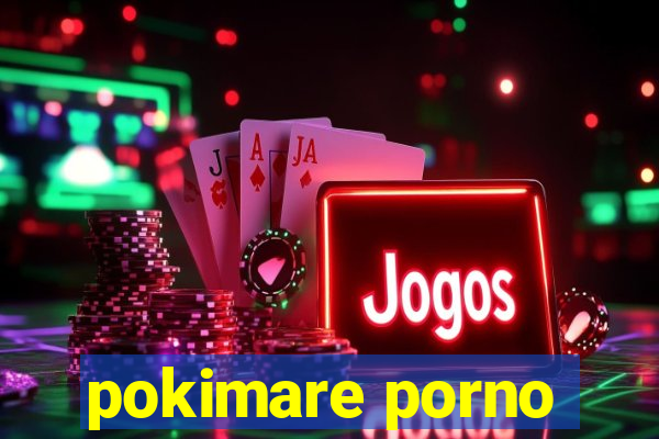 pokimare porno